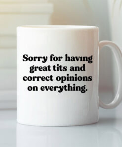 Sorry For Having Great Tits And Correct Opinions Mug