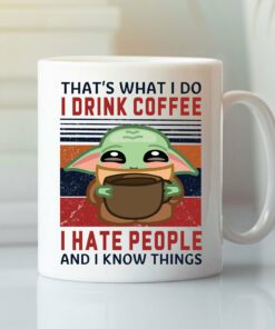 That’s What I Do I Drink Coffee I Hate People And I Know Things Mug