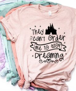 They Can't Order Me to Stop Dreaming, Disney Shirts, Disney Shirts for Women, Disney World Shirt, Disney Shirt, Magic Kingdom Shirt Gift For Men Women Kid Hoodie Sweatshirt Toddler Shirt