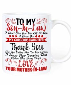 To My Dear Son In Law I Didn'T Give You The Gift Of Life I Gave You My Gorgeous Daughter Mug- Dear Son-In-Law Christmas Presents Gifts, Birthday Gifts - Son-In-Law Coffee Cup