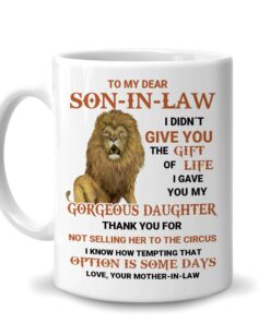 To My Dear Son-In-Law I Gave You Gorgeous Daughter Lion 11Oz White Ceramic Coffee Tea Mug, Gifts For Men Son-In-Law From Mom Mother-In-Law On Birthday, Mother's Day, Engagement, Wedding