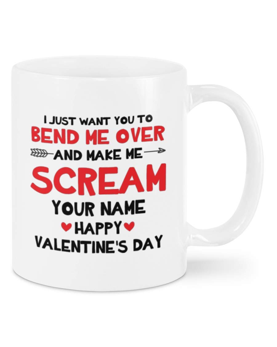 Valentine Mug I Just Want You To Bend Me Over And Make Me Scream Your Name Mug, Funny Mug Cup For Couple, Wife, Husband, Boyfriend And Girlfriend, Funny Valentine Mug
