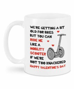 Valentine Mug We're Gettin A Bit Old For Bikes Mug, But You Can Ride Like Mobility Scooter Valentine Mug, Funny Mug For Couple, Husband And Wife, Girlfriend And Boyfriend On Valentine