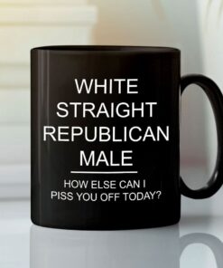 White Straight Republican Male Coffee Mug How Else Can I Piss You Off Today