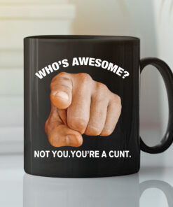 Who’s Awesome Not You You’re A Cunt Mug