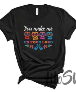 You Make Me Un Poco Loco, Coco Sugar Skull Disney, Coco Shirt, Matching Disney Tee Shirt, Disney Trip, Family Disney Shirt, Disney Vacation Gift Adult Kid Toddler Tee