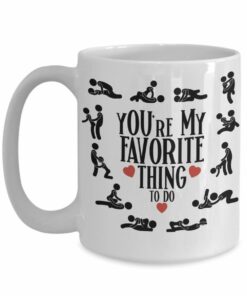 Youre My Favorite Thing To Do Mug Nsfw Adult Humor Kamasutra Sex Position Naughty Anniversary Valentines Day Idea For Men Women Boyfriend Girlfriend Husband Wife