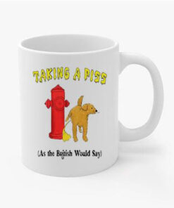 Taking A Piss As The British Would Say Mug