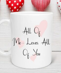 All Of Me Loves All Of You Romantic Mug, Valentines Day Mug, Valentine's Day Mug, Gift for Girlfriend or Boyfriend