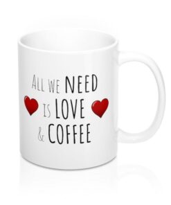 All We Need Is Love and Coffee Mug, Valentines Mug, Anniversary Mug, Funny Mug, Coffee Mug, Christmas Gift