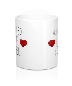 All We Need Is Love and Coffee Mug, Valentines Mug, Anniversary Mug, Funny Mug, Coffee Mug, Christmas Gift