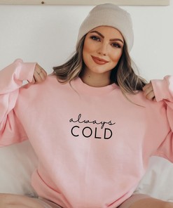 Always Cold Sweater, Cozy Winter Sweatshirt, Unisex Crewneck Hoodie OR T-Shirt