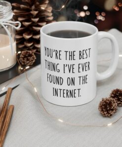 Anniversary Mug You're The Best Thing I've Ever Found On The Internet Gift For Her Gift For Him Girlfriend Gift Boyfriend