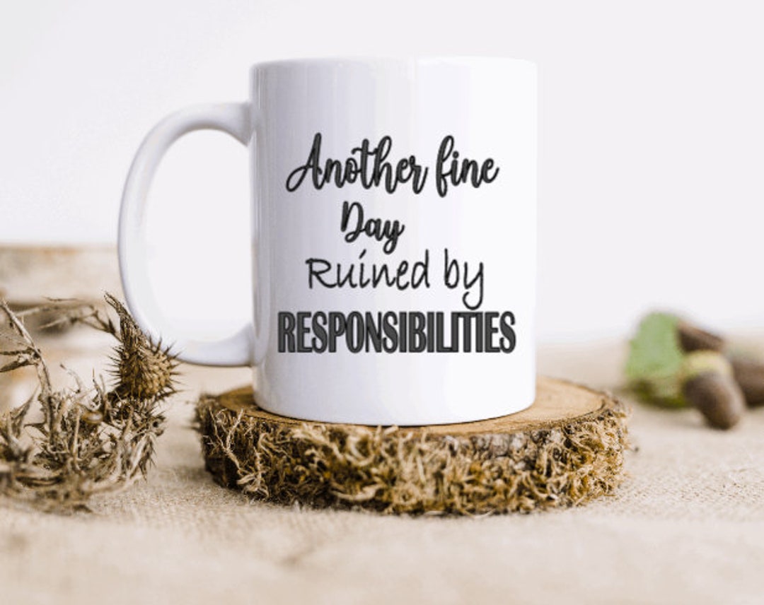 Another Fine Day Ruined By Responsibilities, Funny Mugs For Women, Mugs With Quotes, Gift For Friend