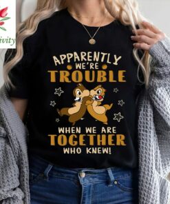 Apparently We Re Trouble When We Are Together Who Knew Shirt, Chip And Dale Shirt, Funny Disney Shirt, Gift For Her, Best Friend Shirt