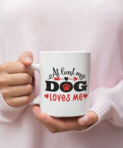 At Least My Dog Loves Me Valentine Mug, Dog Lover Mug, Valentines Mug, Funny Valentines Mug, Valentines For Her