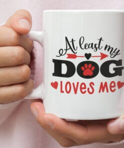 At Least My Dog Loves Me Valentine Mug, Dog Lover Mug, Valentine's Mug, Funny Valentine's Mug, Valentine's For Her