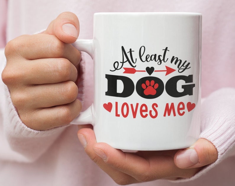 At Least My Dog Loves Me Valentine Mug, Dog Lover Mug, Valentine's Mug, Funny Valentine's Mug, Valentine's For Her
