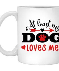 At Least My Dog Loves Me Valentine Mug, Dog Lover Mug, Valentine's Mug, Funny Valentine's Mug, Valentine's For Her
