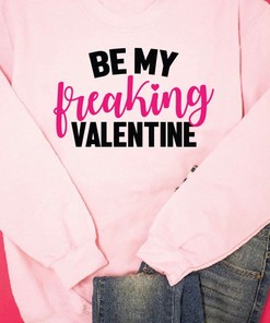 Be My Freaking Valentine Sweatshirt