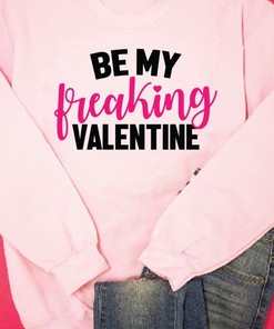 Be My Freaking Valentine Sweatshirt, cute Sweater