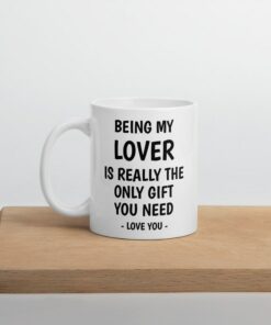 Being My Lover Is Really The Only Gift You Need Mug Valentine Mug Being My Lover Gift Funny Lover Mug Gift