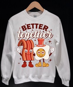 Better Together Sweatshirt, Funny Valentine Day Sweatshirt For Man and Women, Bacon and Egg Valentine's Day Sweater For Valentine's Day Gifts