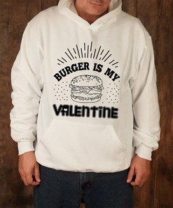 Burger Is My Valentine. Hoodie. Sweatshirt. For Her. For Him.
