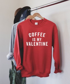 Coffee Is My Valentine Sweatshirt: Valentine's Day and Coffee Lover Theme
