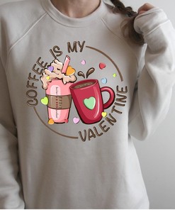 Coffee Is My Valentine, Valentine's Shirt Sweatshirt, Valentine's Day Shirt Sweatshirt, Valentine's Day Gift, Love Shirt, Coffee