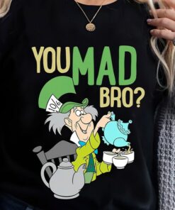 Disney Alice In Wonderland Mad Hatter You Mad Bro T-Shirt, Disney Trip Tee, Disneyland Vacation Gift Unisex T-shirt