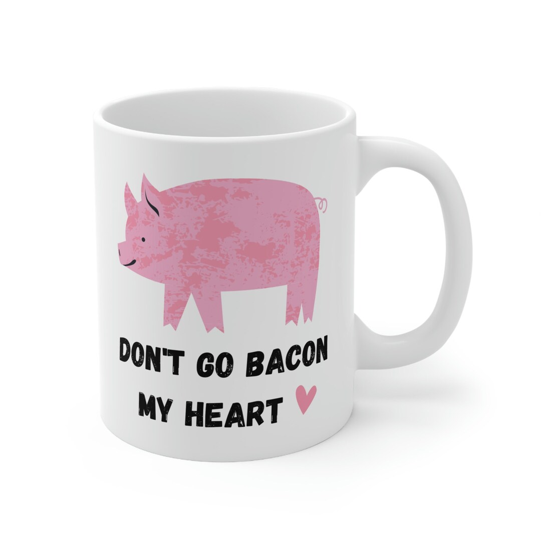 Dont Go Bacon My Heart, Valentines Mug, Valentines Gift, Boyfriend Mug, Girlfriend Mug, Humorous Mug, Food Pun