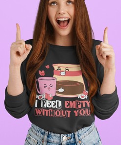 Eco Friendly Unisex Sweatshirt Printed I Feel Empty Without You, Custom Organic Sweatshirt, Sweatshirt Valentine's Day, Gift For Her
