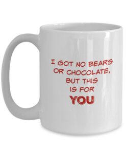 Funny Coffee Mug, I Got No Bears Or Chocolate Mug, Coffee Mug