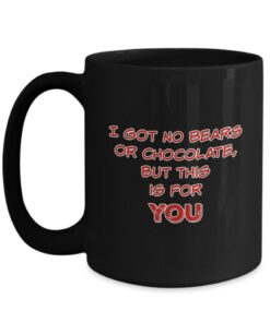Funny Coffee Mug, I Got No Bears Or Chocolate Mug, Coffee Mug