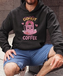 Funny Custom Print Hoodie You Donate For My Coffee, Unisex Hoodie With Pocket, Oversized Hoodie For Valentine's Day, Gift To A Friend