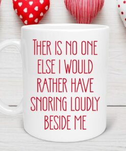 Funny Husband Valentine's Day Mug, There is No One Else I Would Rather Have Snoring Loudly Beside Me Mug, Valentines Day Mug