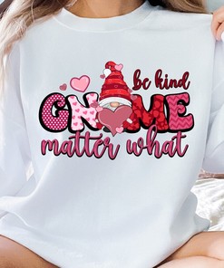 Gnome Valentine Shirt, Cute Valentine Sweatshirt, Unisex Valentine Sweater, Be Kind Gnome Matter What, V-Day Gifts For Him, Gifts for Her