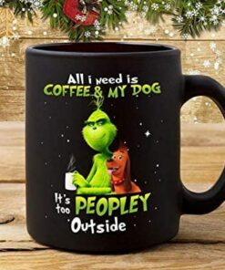 Grinch Coffee Mug, All I Need Is Coffee And My Dog Its Too People Outside Coffee Cup, Funny Grinch Mug , Gift For Her