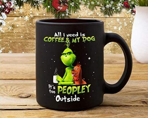 Grinch Coffee Mug, All I Need Is Coffee And My Dog Its Too People Outside Coffee Cup, Funny Grinch Mug , Gift For Her