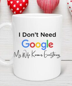 I Don't Need Google My Wife Knows Everything Valentine's Day Mug, Valentines Day Mug, Gift For Wife, Husband Mug, Love Mug