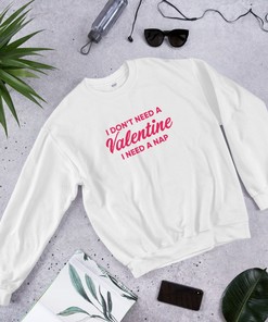 "I Don't Need a Valentine I Need a Nap" Funny Valentine's Day Sweatshirt