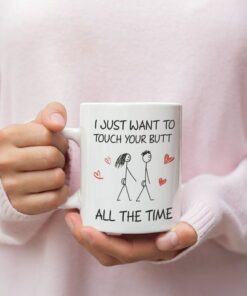 I Just Want To Touch Your Butt All The Time Valentine Mug, Naughty Valentine Mug, Funny Valentine Mug, Valentine For Him