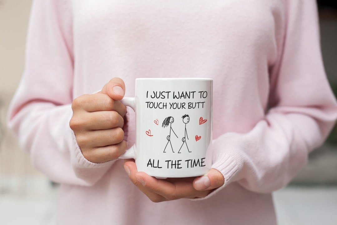 I Just Want To Touch Your Butt All The Time Valentine Mug, Naughty Valentine Mug, Funny Valentine Mug, Valentine For Him