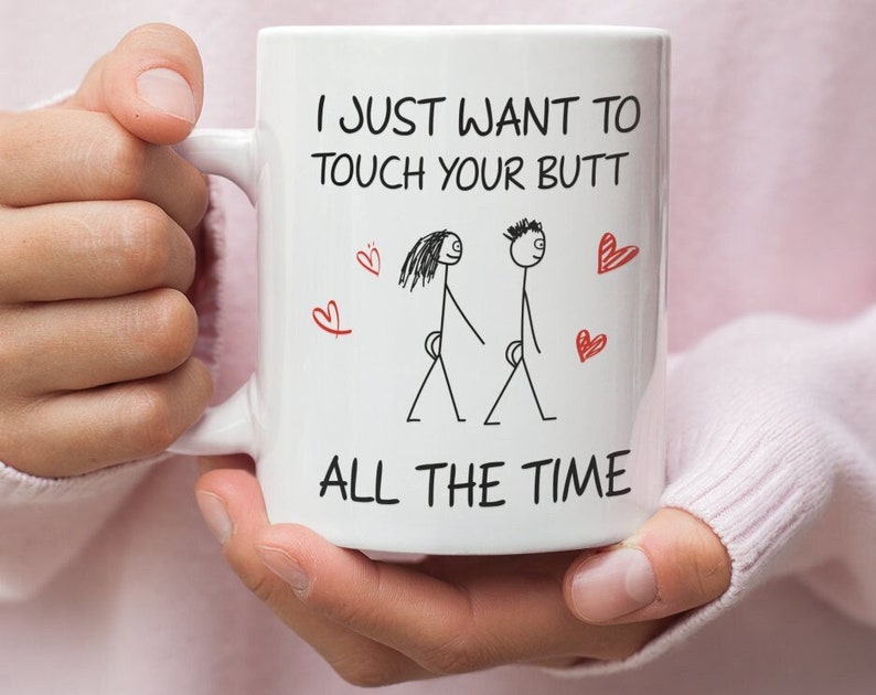 I Just Want To Touch Your Butt All The Time Valentine Mug, Naughty Valentine Mug, Funny Valentine Mug, Valentine For Him