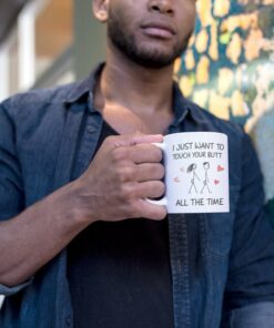 I Just Want To Touch Your Butt All The Time Valentine Mug, Naughty Valentine Mug, Funny Valentine Mug, Valentine For Him