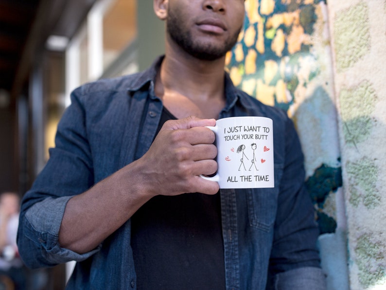I Just Want To Touch Your Butt All The Time Valentine Mug, Naughty Valentine Mug, Funny Valentine Mug, Valentine For Him