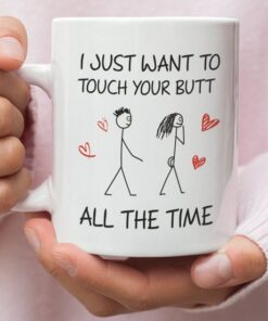 I Just Want To Touch Your Butt Valentines Mug, Funny Valentines Mug, Naughty Valentines Mug, Valentines For Her