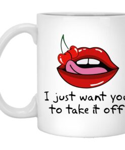 I Just Want You To Take It Off Valentine Mug - Naughty Valentine Mug - Funny Valentine Mug - Valentine For Him