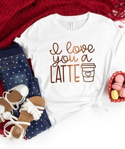 I Love You A Latte Shirts, Valentine's Shirt, Coffee Lovers Shirt, Valentine's Day Shirt, Funny Coffee Shirt, Gift For Valentine